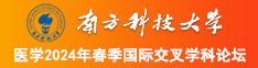 鸡鸡插阴道流水视频骚逼南方科技大学医学2024年春季国际交叉学科论坛